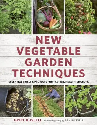 Új zöldségkerti technikák: Alapvető készségek és projektek az ízletesebb, egészségesebb terményekért - New Vegetable Garden Techniques: Essential Skills and Projects for Tastier, Healthier Crops