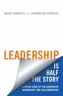 A vezetés csak a történet fele: A Followership, a vezetés és az együttműködés új szemlélete - Leadership Is Half the Story: A Fresh Look at Followership, Leadership, and Collaboration