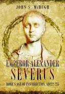 Alexander Severus császár - Róma lázadásának kora, 222-235 ad. - Emperor Alexander Severus - Rome's Age of Insurrection, Ad222-235