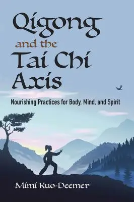 Qigong és a Tai Chi tengely: tápláló gyakorlatok a test, az elme és a lélek számára - Qigong and the Tai Chi Axis: Nourishing Practices for Body, Mind, and Spirit