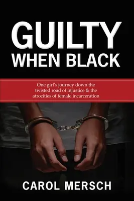 Guilty When Black: Egy lány utazása az igazságtalanság kanyargós útján & A női bebörtönzés atrocitásai - Guilty When Black: One Girl's Journey Down the Twisted Road of Injustice & The Atrocities of Female Incarceration