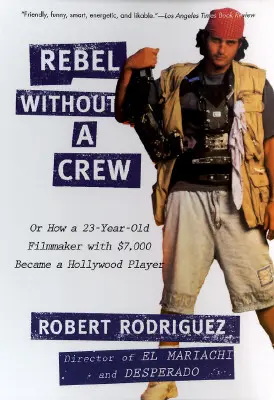 Lázadó csapat nélkül: Avagy hogyan lett egy 23 éves filmesből 7000 dollárral hollywoodi szereplő - Rebel Without a Crew: Or How a 23-Year-Old Filmmaker with $7,000 Became a Hollywood Player