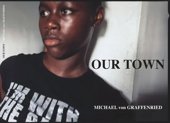 Michael Von Graffenried: Michael Von Graffenried: Graavienried: Our Town - Michael Von Graffenried: Our Town