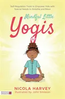 Mindful Little Yogis: Önszabályozó eszközök, hogy a speciális szükségletű gyerekek lélegezni és lazítani tudjanak - Mindful Little Yogis: Self-Regulation Tools to Empower Kids with Special Needs to Breathe and Relax