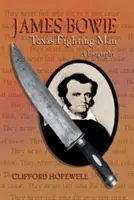 James Bowie: Bowie: Texas Fighting Man - James Bowie: Texas Fighting Man