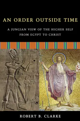 Egy rend az időn kívül: A magasabb én jungi látásmódja Egyiptomtól Krisztusig - An Order Outside Time: A Jungian View of the Higher Self from Egypt to Christ