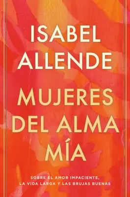 Mujeres del Alma Ma: Sobre El Amor Impaciente, La Vida Larga Y Las Brujas Buenas (A nagy életről és a bűnökről) - Mujeres del Alma Ma: Sobre El Amor Impaciente, La Vida Larga Y Las Brujas Buenas