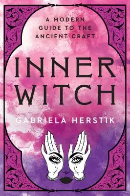 Belső boszorkány: Modern útmutató az ősi mesterséghez - Inner Witch: A Modern Guide to the Ancient Craft