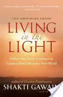 A fényben élni: Kövesd a belső útmutatásodat, hogy új életet és új világot teremts - Living in the Light: Follow Your Inner Guidance to Create a New Life and a New World