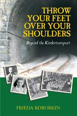 Dobd át a lábad a válladon! Beyond the Kindertransport - Throw Your Feet Over Your Shoulders: Beyond the Kindertransport