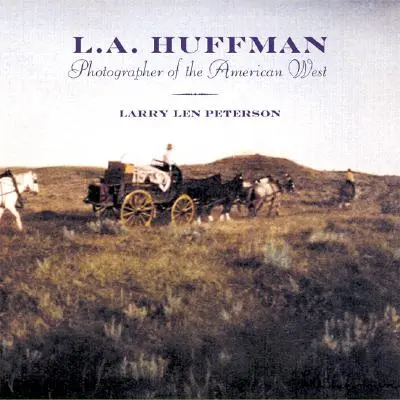 L. A. Huffman: Az amerikai nyugat fotósa - L.A. Huffman: Photographer of the American West