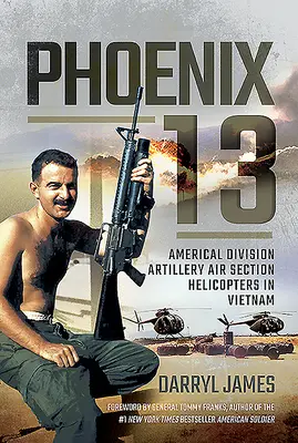 Phoenix 13: Az amerikai hadosztály tüzérségi légi szakaszának helikopterei Vietnamban - Phoenix 13: Americal Division Artillery Air Section Helicopters in Vietnam