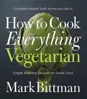 Hogyan főzzünk mindent vegetáriánusan: Teljesen átdolgozott tizedik, jubileumi kiadás - How to Cook Everything Vegetarian: Completely Revised Tenth Anniversary Edition