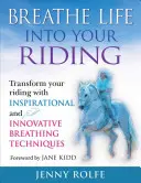 Lehelj életet a lovaglásodba! Transform Your Riding with Inspirational and Innovative Breathing Techniques: Transform Your Riding with Inspirational and Innovative Breathing Techniques - Breathe Life Into Your Riding: Transform Your Riding with Inspirational and Innovative Breathing Techniques