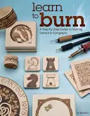 Learn to Burn: A Step-By-Step Guide to Getting Started in Pyrography (Tanulj égetni: Lépésről lépésre útmutató a pirográfiához) - Learn to Burn: A Step-By-Step Guide to Getting Started in Pyrography