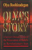 Olya története - Egy túlélő személyes és drámai beszámolója a bahá'iak üldöztetéséről a forradalmi Iránban - Olya's Story - A Survivor's Personal and Dramatic Account of the Persecution of  Baha'is in Revolutionary Iran