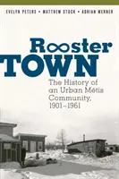 Rooster Town: Egy városi Mtis közösség története, 1901-1961 - Rooster Town: The History of an Urban Mtis Community, 1901-1961