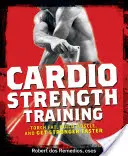 Kardio erőnléti edzés: Fogyassz zsírt, építs izmot, és legyél gyorsabban erősebb. - Cardio Strength Training: Torch Fat, Build Muscle, and Get Stronger Faster