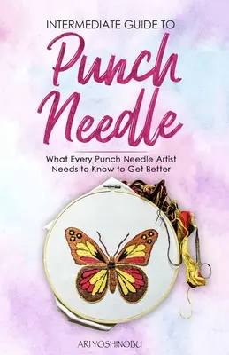 Középhaladó útmutató a puncstűzéshez: Amit minden lyukasztótűs művésznek tudnia kell, hogy jobbá váljon - Intermediate Guide to Punch Needle: What Every Punch Needle Artist Needs to Know to Get Better