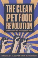 A tiszta állateledel forradalma: Hogyan változtatja meg a világot a jobb állateledel - The Clean Pet Food Revolution: How Better Pet Food Will Change the World