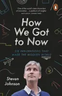 Hogyan jutottunk el idáig - Hat innováció, amely a modern világot létrehozta - How We Got to Now - Six Innovations that Made the Modern World