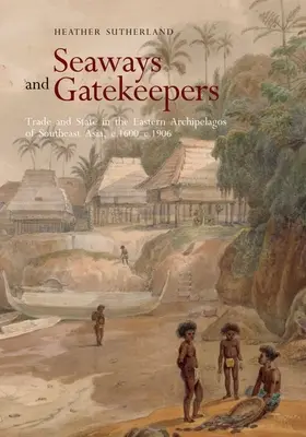 Tengeri utak és kapuőrök: Kereskedelem és állam Délkelet-Ázsia keleti szigetvilágában, 1600 és 1906 között - Seaways and Gatekeepers: Trade and State in the Eastern Archipelagos of Southeast Asia, C.1600-C.1906