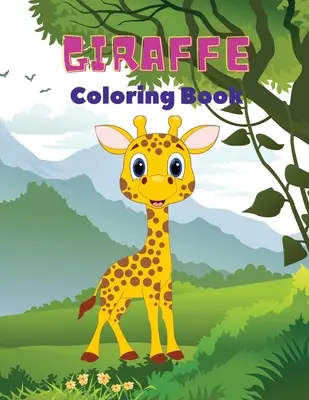 Zsiráf színezőkönyv: Zsiráf színezőkönyv gyerekeknek: Amazing Giraffe Coloring Book, Fun Coloring Book for Kids Ages 3 - 8, - Giraffe Coloring Book: Giraffe Coloring Book for Kids: Amazing Giraffe Coloring Book, Fun Coloring Book for Kids Ages 3 - 8,