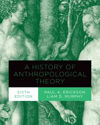 Az antropológiai elmélet története, hatodik kiadás - A History of Anthropological Theory, Sixth Edition