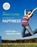 A Mayo Klinika kézikönyve a boldogságért: Négylépcsős terv a rugalmas élethez - The Mayo Clinic Handbook for Happiness: A Four-Step Plan for Resilient Living