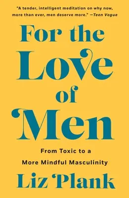 Az emberek szerelméért: A mérgezőtől a tudatosabb férfiasságig - For the Love of Men: From Toxic to a More Mindful Masculinity