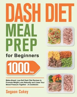 Dash Diet Meal Prep kezdőknek: 1000-Day Make-Ahead, Low-Salt Dash Diet Receptek a fogyás természetes elősegítésére és a vérnyomás csökkentésére Toge - Dash Diet Meal Prep for Beginners: 1000-Day Make-Ahead, Low-Salt Dash Diet Recipes to Promote Weight Loss Naturally and Lower Your Blood Pressure Toge