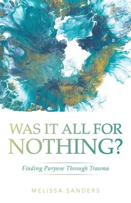 Mindez a semmiért volt? Célkeresés a traumán keresztül - Was It All For Nothing?: Finding Purpose Through Trauma