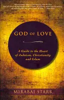 A szeretet Istene: Útmutató a judaizmus, a kereszténység és az iszlám szívéhez - God of Love: A Guide to the Heart of Judaism, Christianity, and Islam