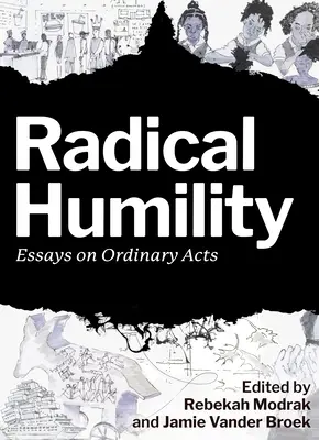 Radikális alázat: Essays on Ordinary Acts - Radical Humility: Essays on Ordinary Acts