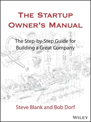 A startup tulajdonosának kézikönyve: Lépésről lépésre útmutató egy nagyszerű vállalat felépítéséhez - The Startup Owner's Manual: The Step-By-Step Guide for Building a Great Company