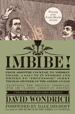 Imbibe! Frissített és átdolgozott kiadás: Az abszintkoktéltől a whisky-zúzásig, történetekben és italokban tisztelgés Jerry Thomas professzor, az úttörő úttörője előtt. - Imbibe! Updated and Revised Edition: From Absinthe Cocktail to Whiskey Smash, a Salute in Stories and Drinks to Professor Jerry Thomas, Pioneer of the