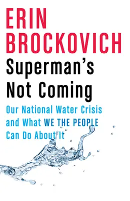 Superman nem jön: Nemzeti vízválságunk és amit mi, az emberek tehetünk ellene - Superman's Not Coming: Our National Water Crisis and What We the People Can Do about It