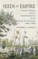 A birodalom magjai: Gyapot, rabszolgaság és a texasi határvidék átalakulása, 1800-1850 - Seeds of Empire: Cotton, Slavery, and the Transformation of the Texas Borderlands, 1800-1850