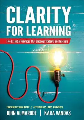 Clarity for Learning: Öt alapvető gyakorlat, amely képessé teszi a diákokat és a tanárokat - Clarity for Learning: Five Essential Practices That Empower Students and Teachers