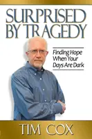 Tragédiával meglepve: Reményt találni, amikor a napjaid sötétek - Surprised by Tragedy: Finding Hope When Your Days Are Dark