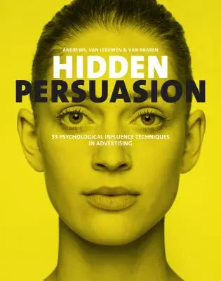 Rejtett meggyőzés: 33 pszichológiai befolyásolási technika a reklámban - Hidden Persuasion: 33 Psychological Influences Techniques in Advertising