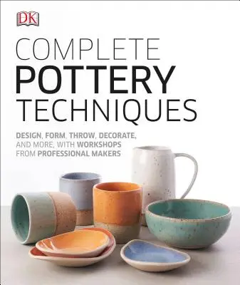 Teljes kerámiatechnikák: Tervezés, formázás, dobás, díszítés és még sok más, profi készítők műhelymunkáival - Complete Pottery Techniques: Design, Form, Throw, Decorate and More, with Workshops from Professional Makers