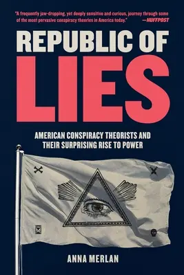 A hazugságok köztársasága: Amerikai összeesküvés-elméletek és meglepő hatalomra jutásuk - Republic of Lies: American Conspiracy Theorists and Their Surprising Rise to Power