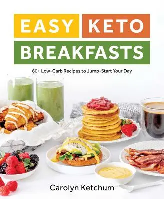 Könnyű keto-reggelik: 60+ alacsony szénhidráttartalmú recept a napod beindításához - Easy Keto Breakfasts: 60+ Low-Carb Recipes to Jump-Start Your Day