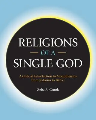 Egyetlen Isten vallásai: Kritikai bevezetés a monoteizmusokba a judaizmustól a baha'i-ig - Religions of a Single God: A Critical Introduction to Monotheisms from Judaism to Baha'i