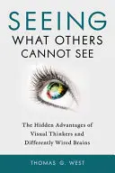 Látni azt, amit mások nem látnak: A vizuális gondolkodók és a másképp bekábelezett agyak rejtett előnyei - Seeing What Others Cannot See: The Hidden Advantages of Visual Thinkers and Differently Wired Brains