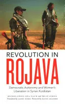 Forradalom Rojava szigetén: Demokratikus autonómia és a nők felszabadítása a szíriai Kurdisztánban - Revolution in Rojava: Democratic Autonomy and Women's Liberation in the Syrian Kurdistan