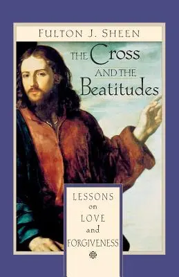 A kereszt és a boldogságok: Leckék a szeretetről és a megbocsátásról - The Cross and the Beatitudes: Lessons on Love and Forgiveness