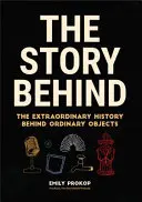 The Story Behind: The Extraordinary History Behind Ordinary Objects (Tudományos ajándék, Trivia, Technikatörténet, Műszaki tudományok története, Műszaki tudományok története) - The Story Behind: The Extraordinary History Behind Ordinary Objects (Science Gift, Trivia, History of Technology, History of Engineering