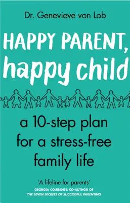Boldog szülő, boldog gyermek: 10 lépés a stresszmentes családi élethez - Happy Parent, Happy Child: 10 Steps to Stress-Free Family Life